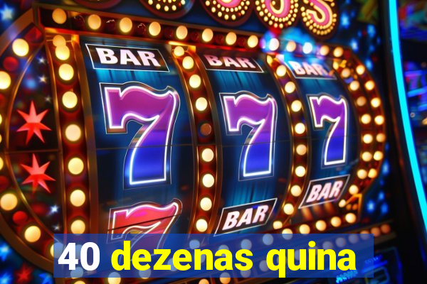 40 dezenas quina